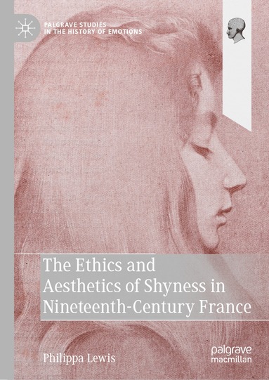 Philippa Lewis - Ethics and Aesthetics of Shyness in Nineteenth-Century France, Inbunden