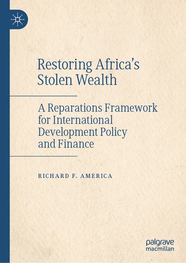 Richard F. America - Restoring Africa’s Stolen Wealth, Inbunden