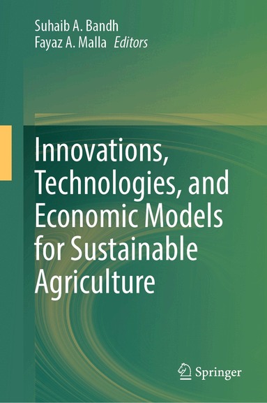 Suhaib A. Bandh, Fayaz A. Malla - Innovations, Technologies, and Economic Models for Sustainable Agriculture, Inbunden