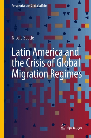 Nicole Saade - Latin America and the Crisis of Global Migration Regimes, Inbunden