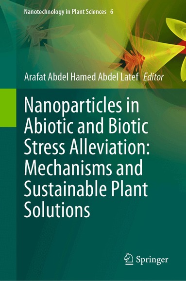 Arafat Abdel Hamed Abdel Latef - Nanoparticles in Abiotic and Biotic Stress Alleviation: Mechanisms and Sustainable Plant Solutions, Inbunden