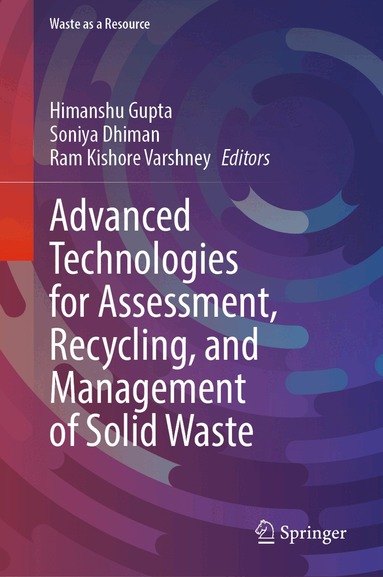 Himanshu Gupta, Soniya Dhiman, Ram Kishore Varshney - Advanced Technologies for Assessment, Recycling, and Management of Solid Waste, Inbunden