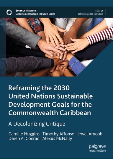 Camille Huggins, Timothy Affonso, Jewel Amoah, Daren A. Conrad, Alexus McNally - Reframing the 2030 United Nations Sustainable Development Goals for the Commonwealth Caribbean, Inbunden