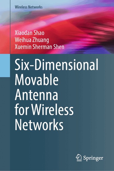 Xiaodan Shao, Weihua Zhuang, Xuemin Sherman Shen - Six-Dimensional Movable Antenna for Wireless Networks, Inbunden