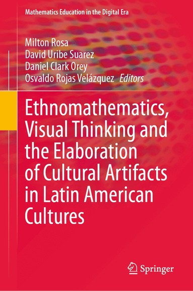 Milton Rosa, David Uribe Suarez, Daniel Clark Orey, Osvaldo Rojas Velázquez - Ethnomathematics, Visual Thinking and the Elaboration of Cultural Artifacts in Latin American Cultures, Inbunden