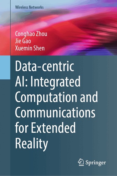 Conghao Zhou, Jie Gao, Xuemin Shen - Data-centric AI: Integrated Computation and Communications for Extended Reality, Inbunden