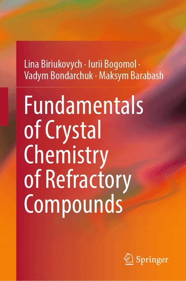 Lina Biriukovych, Iurii Bogomol, Vadym Bondarchuk, Maksym Barabash - Fundamentals of Crystal Chemistry of Refractory Compounds, Inbunden