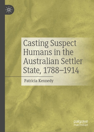 Patricia Kennedy - Casting Suspect Humans in the Australian Settler State, 1788–1914, Inbunden