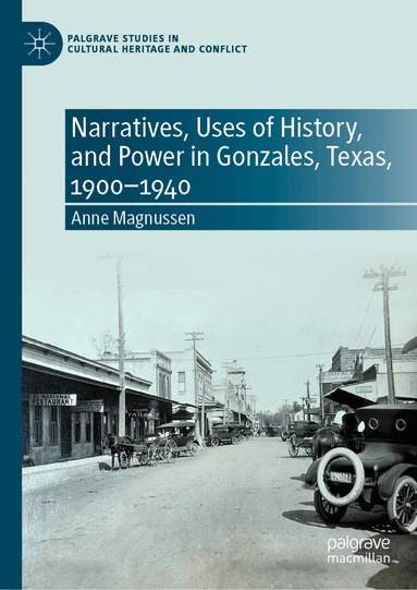 Anne Magnussen - Narratives, Uses of History, and Power in Gonzales, Texas, 1900–1940, Inbunden