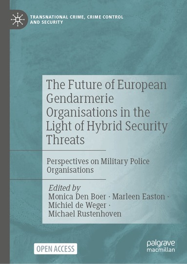 Monica Den Boer, Marleen Easton, Michiel de Weger, Michael Rustenhoven - Future of European Gendarmerie Organisations in the Light of Hybrid Security Threats, Inbunden