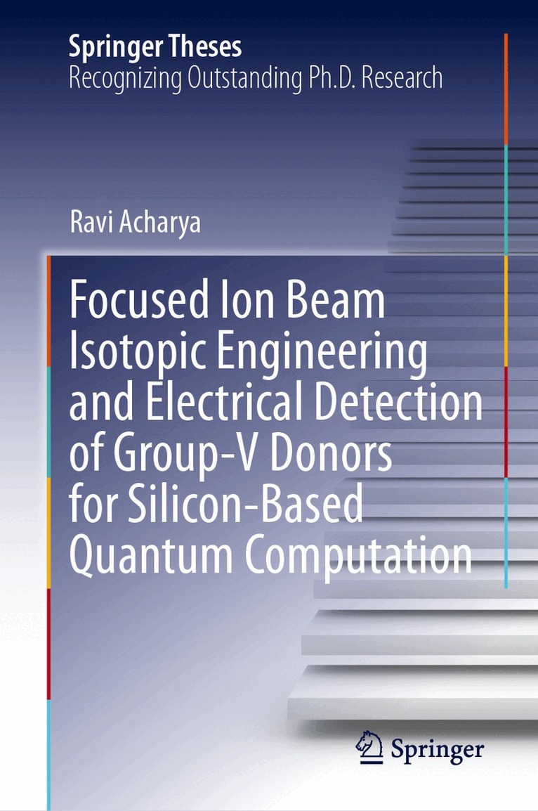 Ravi Acharya - Focused Ion Beam Isotopic Engineering and Electrical Detection of Group-V Donors for Silicon-Based Quantum Computation, Inbunden