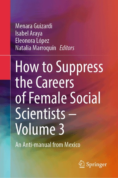 Menara Guizardi, Isabel Araya, Eleonora López, Natalia Marroquín - How to Suppress the Careers of Female Social Scientists – Volume 3, Inbunden