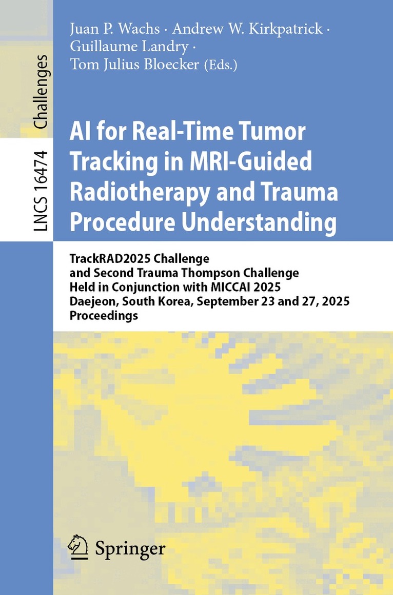 Juan P. Wachs, Andrew W. Kirkpatrick, Guillaume Landry, Tom Julius Bloecker - AI for Real-Time Tumor Tracking in MRI-Guided Radiotherapy and Trauma Procedure Understanding, Häftad. Tillgänglighet: Lägg i varukorg