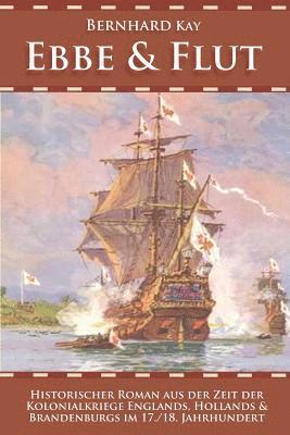 Bernhard Kay - Ebbe & Flut: Historischer Roman Aus Der Zeit Der Kolonialkriege Englands, Hollands Und Brandenburgs Im 17./18. Jahrhundert, Häftad
