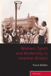 bokomslag Women, Sport and Modernity in Interwar Britain