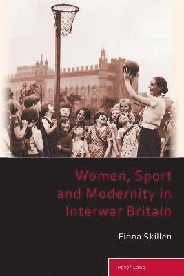 Women, Sport and Modernity in Interwar Britain 1