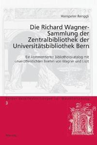 bokomslag Die Richard Wagner-Sammlung Der Zentralbibliothek Der Universiteatsbibliothek Bern