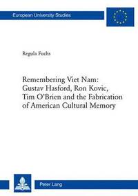 bokomslag Remembering Viet Nam: Gustav Hasford, Ron Kovic, Tim OBrien and the Fabrication of American Cultural Memory
