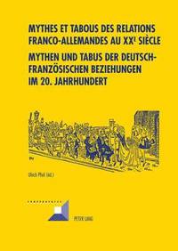 bokomslag Mythes Et Tabous Des Relations Franco-Allemandes Au XX E Sicle- Mythen Und Tabus Der Deutsch-Franzoesischen Beziehungen Im 20. Jahrhundert