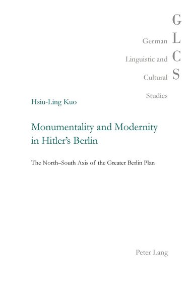 Hsiu-Ling Kuo - Monumentality and Modernity in Hitler’s Berlin, Häftad