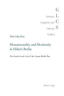 Monumentality and Modernity in Hitler’s Berlin
