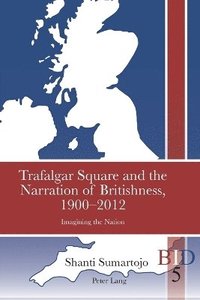 bokomslag Trafalgar Square and the Narration of Britishness, 1900-2012