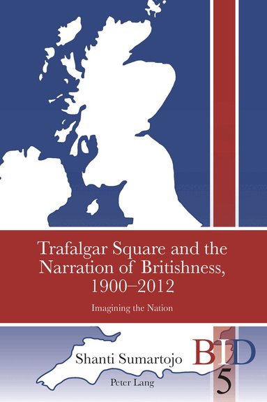 Shanti Sumartojo - Trafalgar Square and the Narration of Britishness, 1900-2012, Häftad