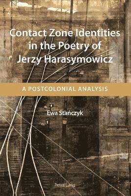 Ewa Stanczyk - Contact Zone Identities in the Poetry of Jerzy Harasymowicz, Häftad