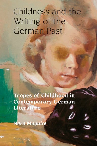 Nora Maguire, Robert Vilain - Childness and the Writing of the German Past, Inbunden