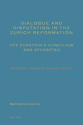 bokomslag Dialogue and Disputation in the Zurich Reformation: Utz Eckstein's «Concilium» and «Rychsztag»