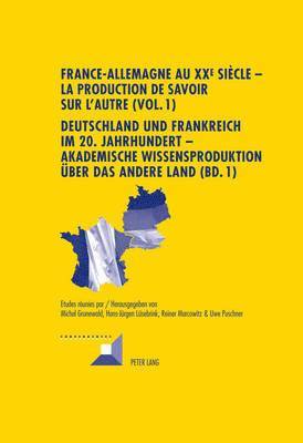 Michel Grunewald, Hans-Jürgen Lüsebrink, Reiner Marcowitz, Uwe Puschner - France-Allemagne Au XX E Siècle - La Production de Savoir Sur l'Autre (Vol. 1)- Deutschland Und Frankreich Im 20. Jahrhundert - Akademische Wissensproduktion Ueber Das Andere Land (Bd. 1), Inbunden