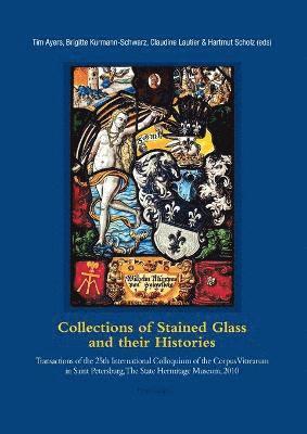 Tim Ayers, Brigitte Kurmann-Schwarz, Claudine Lautier, Hartmut Scholz - Collections of Stained Glass and their Histories / Glasmalerei-Sammlungen und ihre Geschichte / Les collections de vitraux et leur histoire, Häftad