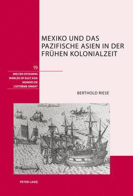 Berthold Riese, Eduard Klopfenstein, Schweizerische Asiengesellschaft, Raji C Steineck - Mexiko Und Das Pazifische Asien in Der Fruehen Kolonialzeit, Inbunden