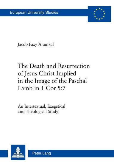 Jacob Paxy Alumkal - Death and Resurrection of Jesus Christ Implied in the Image of the Paschal Lamb in 1 Cor 5:7, Häftad