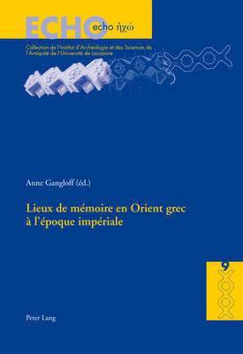 Anne Gangloff, Anne Bielman, Regula Frei-Stolba, Danielle Van Mal-Maeder, Anne Gangloff - Lieux De Maemoire En Orient Grec Aa L'aepoque Impaeriale, Häftad