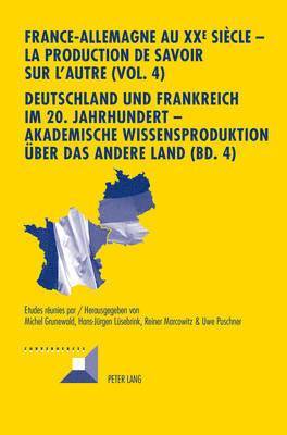 Michel Grunewald, Hans-Jürgen Lüsebrink, Reiner Marcowitz, Uwe Puschner - France-Allemagne Au XX E Siècle - La Production de Savoir Sur l'Autre (Vol. 4)- Deutschland Und Frankreich Im 20. Jahrhundert - Akademische Wissensproduktion Ueber Das Andere Land (Bd. 4), Inbunden