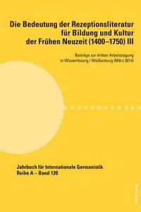 bokomslag Die Bedeutung Der Rezeptionsliteratur Fuer Bildung Und Kultur Der Fruehen Neuzeit (1400-1750), Bd. III