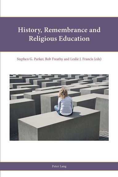 Stephen Parker, Rob Freathy, Leslie J. Francis - History, Remembrance and Religious Education, Häftad