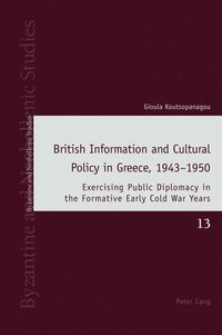 bokomslag British Information and Cultural Policy in Greece, 19431950