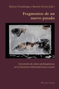 bokomslag Fragmentos de Un Nuevo Pasado Inventario de Mitos Prehispanicos En La Literatura Latinoamericana Actual