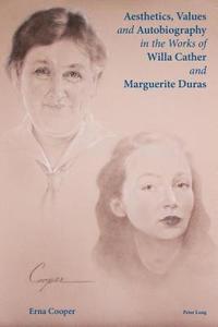 bokomslag Aesthetics, Values and Autobiography in the Works of Willa Cather and Marguerite Duras