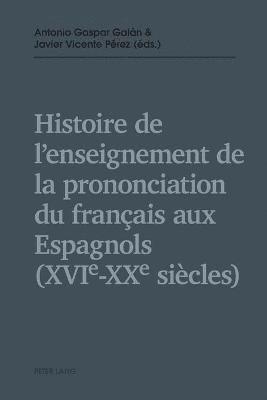 Histoire de l'enseignement de la prononciation du franais aux Espagnols (XVIe - XXe sicles) 1