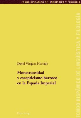 David Vásquez Hurtado, Juan Pedro Sanchez Mendez, Maria Teresa Echenique Elizondo - Monstruosidad y escepticismo barroco en la España Imperial, Häftad