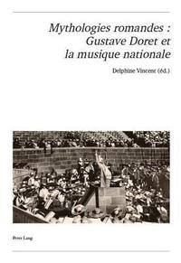 bokomslag Mythologies Romandes: Gustave Doret Et La Musique Nationale