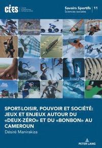 bokomslag Sport-Loisir, Pouvoir Et Socit Jeux Et Enjeux Autour Du Deux-Zro Et Du Bonbon Au Cameroun.