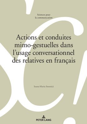 Ioana-Maria Stoenică, Marie-José Béguelin, Alain Berrendonner, Didier Maillat, Louis De Saussure - Actions Et Conduites Mimo-Gestuelles Dans l'Usage Conversationnel Des Relatives En Français, Häftad