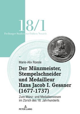 Der Mu&#776;nzmeister, Stempelschneider Und Medailleur Hans Jacob I. Gessner (1677-1737) 1