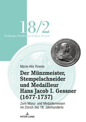 Der Mu&#776;nzmeister, Stempelschneider Und Medailleur Hans Jacob I. Gessner (1677-1737) 1
