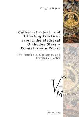 bokomslag Cathedral Rituals and Chanting Practices among the Medieval Orthodox Slavs - Kondakarnoie Pienie