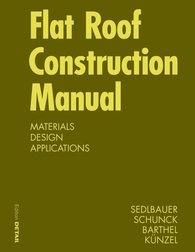 Klaus Sedlbauer, Eberhard Schunck, Rainer Barthel, Hartwig M. Künzel - Flat Roof Construction Manual, Inbunden